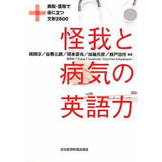 怪我と病気の英語力 病院・医院で役に立つ文例２８００／横田淳，谷憲三朗，岡本愛光，加藤元彦，瀬戸浩行【監修】，倉骨彰，トラビス・Ｔ．クラホネ，コートニー・Ａ．クラホネ【著】(健康/医学)