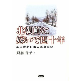 北朝鮮に嫁いで四十年 ある脱北日本人妻の手記／斉藤博子【著】(人文/社会)