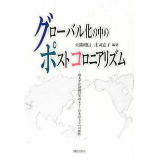 グローバル化の中のポストコロニアリズム 環太平洋諸国の英語文学と日本語文学の可能性／大熊昭信，庄司宏子【編著】(人文/社会)