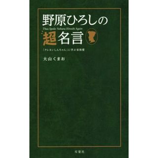 野原ひろしの超名言 『クレヨンしんちゃん』に学ぶ家族愛／大山くまお(著者)(アート/エンタメ)