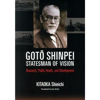 英文　Ｇｏｔｏ　Ｓｈｉｎｐｅｉ，Ｓｔａｔｅｓｍａｎ　ｏｆ　Ｖｉｓｉｏｎ：Ｒｅｓｅａｒｃｈ，Ｐｕｂｌｉｃ　Ｈｅａｌｔｈ，ａｎｄ　Ｄｅｖｅｌｏｐｍｅｎｔ／北岡伸一(著者),イアン・アーシー(訳者)(人文/社会)