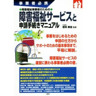 障害福祉サービスと申請手続きマニュアル 事業者必携　障害福祉事業者のための／若林美佳(人文/社会)