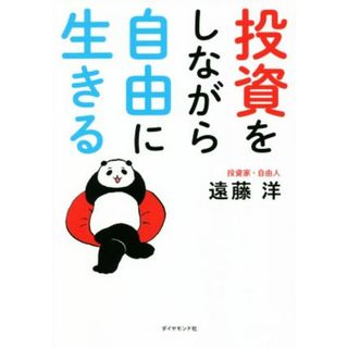 投資をしながら自由に生きる／遠藤洋(著者)(ビジネス/経済)