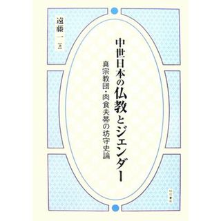 中世日本の仏教とジェンダー 真宗教団・肉食夫帯の坊守史論／遠藤一【著】(人文/社会)