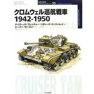 クロムウェル巡航戦車１９４２‐１９５０ オスプレイ・ミリタリー・シリーズ世界の戦車イラストレイテッド３５／デイヴィッドフレッチャー，リチャード・Ｃ．ハーレイ【著】，ピーターサースン【カラー・イラスト】，篠原比佐人【訳】(人文/社会)