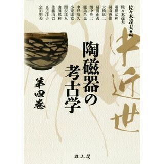 中近世　陶磁器の考古学(第四巻)／佐々木達夫(著者),重根弘和(著者),桐山秀穂(著者),大橋康二(著者),扇浦正義(著者)(人文/社会)