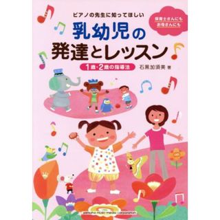 ピアノの先生に知ってほしい　乳幼児の発達とレッスン １歳・２歳の指導法／石黒加須美(著者)(アート/エンタメ)