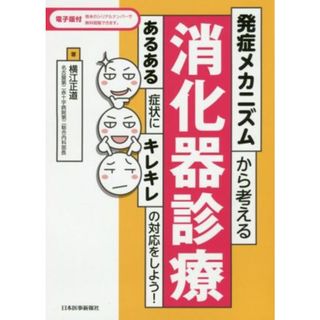 発症メカニズムから考える消化器診療　第１版 あるある症状にキレキレの対応をしよう！／横江正道(著者)(健康/医学)