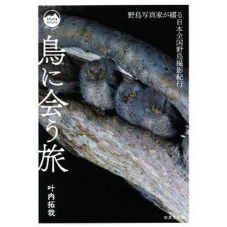 鳥に会う旅 野鳥写真家が綴る日本全国野鳥撮影紀行 Ｍｏｎｔ　ＢＯＯＫＳ／叶内拓哉(著者)(趣味/スポーツ/実用)