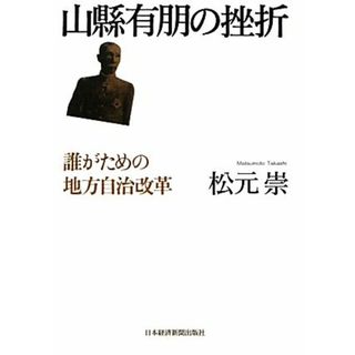 山縣有朋の挫折 誰がための地方自治改革／松元崇【著】(人文/社会)