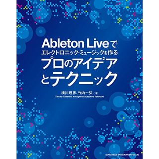 Ableton Liveでエレクトロニック・ミュージックを作る プロのアイデアとテクニック(CD付)／横川理彦、竹内一弘(コンピュータ/IT)