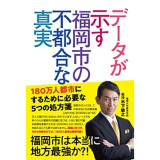 データが示す福岡市の不都合な真実／木下 敏之(ビジネス/経済)