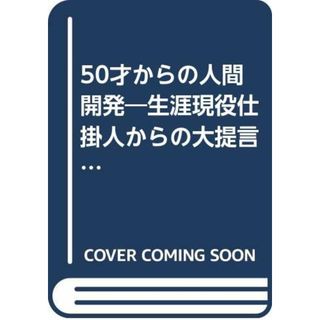 50歳からの人間開発: 生涯現役仕掛人からの大提言 (後半人生開発シリーズ)(ビジネス/経済)