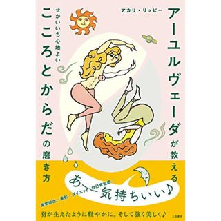 アーユルヴェーダが教える せかいいち心地よい こころとからだの磨き方 (単行本)／アカリ・リッピー(住まい/暮らし/子育て)