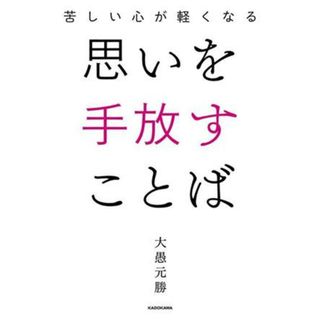 思いを手放すことば 苦しい心が軽くなる／大愚元勝(著者)