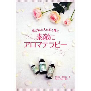 素敵にアロマテラピー 乳がんの人の心と体に／千葉治子，飯田智子【著】，Ｒｕｂａｎ　Ｒｏｓｅ【協力】(住まい/暮らし/子育て)