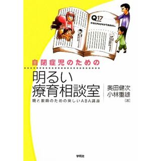 自閉症児のための明るい療育相談室 親と教師のための楽しいＡＢＡ講座／奥田健次，小林重雄【著】(人文/社会)