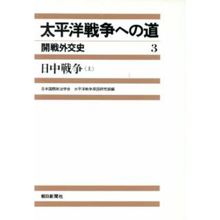 太平洋戦争への道　開戦外交史(３) 日中戦争　上／日本国際政治学会太平洋戦争原因研究部【編】(人文/社会)