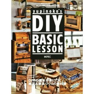 ｙｕｐｉｎｏｋｏ’ｓ　ＤＩＹ　ＢＡＳＩＣ　ＬＥＳＳＯＮ 初めてでも失敗しない　おしゃれ雑貨＆家具の作り方２４／ゆぴのこ(著者)(住まい/暮らし/子育て)