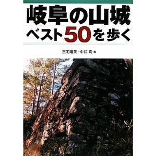 岐阜の山城ベスト５０を歩く／三宅唯美，中井均【編】(人文/社会)