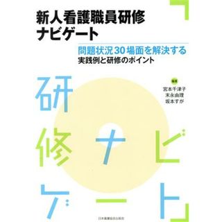 新人看護職員研修ナビゲート 問題状況３０場面を解決する実践例と研修のポイント／宮本千津子,末永由理(健康/医学)