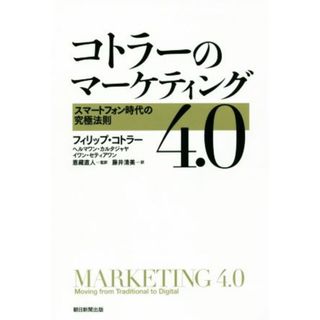 コトラーのマーケティング４．０ スマートフォン時代の究極法則／フィリップ・コトラー(著者),ヘルマワン・カルタジャヤ(著者),イワン・セティアワン(著者),藤井清美(訳者),恩藏直人(ビジネス/経済)