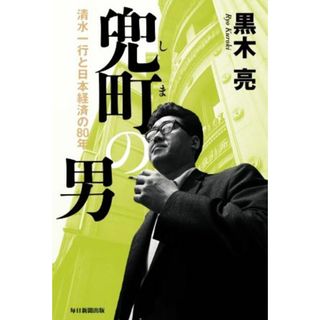 兜町の男 清水一行と日本経済の８０年／黒木亮(著者)(ビジネス/経済)