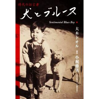 犬とブルース Ｓｅｎｔｉｍｅｎｔａｌ　Ｂｌｕｅｓ　Ｂｏｙ／大木トオル(著者),小梶勝男(編者)(ノンフィクション/教養)