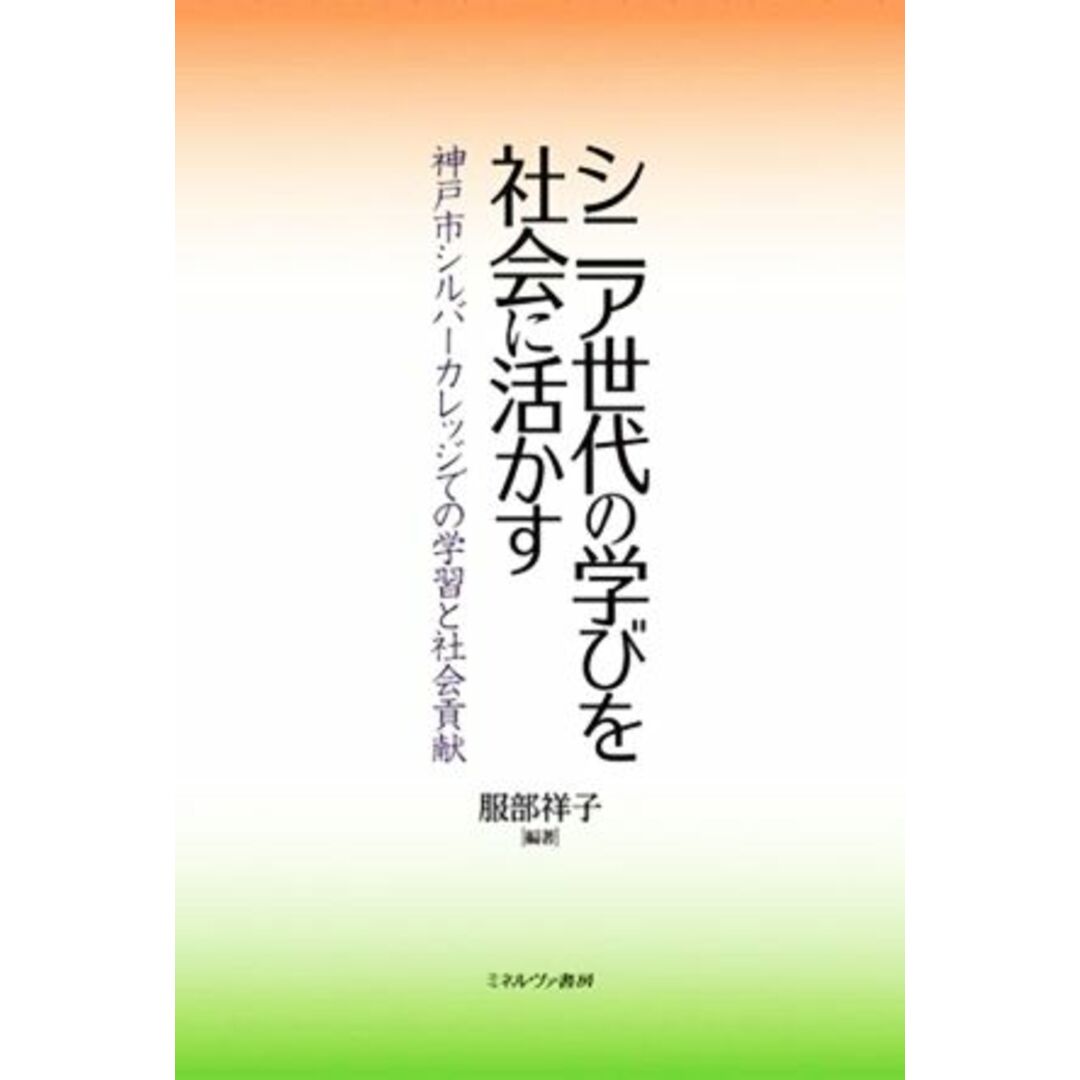 シニア世代の学びを社会に活かす 神戸市シルバーカレッジでの学習と社会貢献／服部祥子(編著) エンタメ/ホビーの本(人文/社会)の商品写真