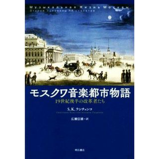 モスクワ音楽都市物語 １９世紀後半の改革者たち／Ｓ．Ｋ．ラシチェンコ(著者),広瀬信雄(訳者)(アート/エンタメ)