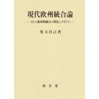 現代欧州統合論 ＥＵの連邦的統合の深化とイギリス 久留米大学法政叢書／児玉昌己(著者)(人文/社会)