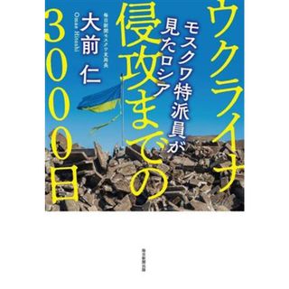 ウクライナ侵攻までの３０００日 モスクワ特派員が見たロシア／大前仁(著者)(人文/社会)