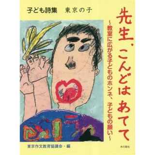 子ども詩集　東京の子　先生、こんどはあてて～教室に広がる子どものホンネ、子どもの願い～／東京作文教育協議会(編者)(人文/社会)