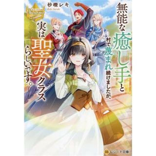 無能な癒し手と村で蔑まれ続けましたが、実は聖女クラスらしいです。 レジーナ文庫／砂礫レキ(著者)(文学/小説)