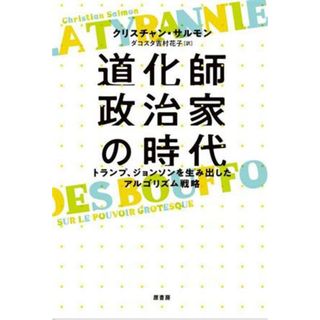 道化師政治家の時代 トランプ、ジョンソンを生み出したアルゴリズム戦略／クリスチャン・サルモン(著者)(人文/社会)