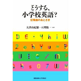 どうする、小学校英語？ 狂騒曲のあとさき／大津由紀雄(編著),亘理陽一(編著)(人文/社会)