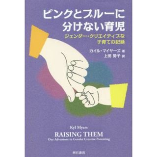 ピンクとブルーに分けない育児 ジェンダー・クリエイティブな子育ての記録／カイル・マイヤーズ(著者),上田勢子(訳者)(住まい/暮らし/子育て)