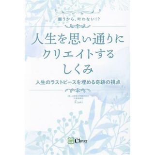 人生を思い通りにクリエイトするしくみ　人生のラストピースを埋める奇跡の視点 願うから、叶わない？／Ｒｕｍｉ(著者)(住まい/暮らし/子育て)