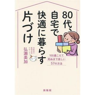 ８０代、自宅で快適に暮らす片づけ １００歳こえて死ぬまで楽しい５７の方法／弘瀨美加(著者)(住まい/暮らし/子育て)