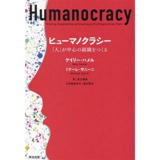 ヒューマノクラシー 「人」が中心の組織をつくる／ゲイリー・ハメル(著者),ミケーレ・ザニーニ(著者),東方雅美(訳者)