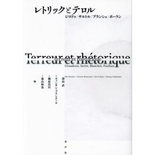 レトリックとテロル ジロドゥ／サルトル／ブランショ／ポーラン 日仏会館ライブラリー／澤田直(編者),ヴァンサン・ブランクール(編者),郷原佳以(編者),築山和也(編者)(文学/小説)