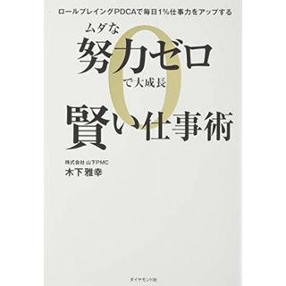 ムダな努力ゼロで大成長 賢い仕事術 ロールプレイングPDCAで毎日1%仕事力をアップする／木下 雅幸(ビジネス/経済)