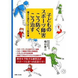 子どものスポーツ障害こう防ぐ、こう治す: 親子で読むスポーツ医学書／柏口 新二(趣味/スポーツ/実用)