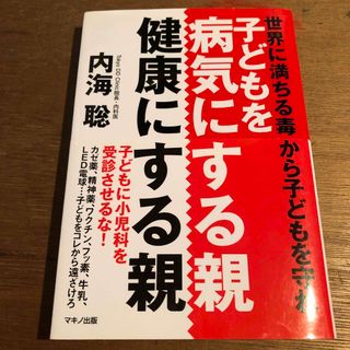 子どもを病気にする親、健康にする親／内海聡