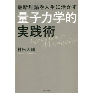 最新理論を人生に活かす「量子力学的」実践術／村松大輔(著者)