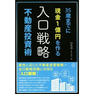 入口戦略　不動産投資術 ３５歳までに現金１億円を作る／ひろや(著者)(ビジネス/経済)