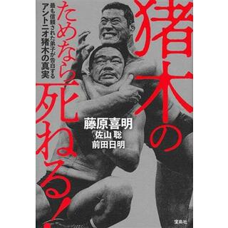 猪木のためなら死ねる！ 最も信頼された弟子が告白するアントニオ猪木の真実／藤原喜明(著者),佐山聡(著者),前田日明(著者)