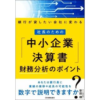 社長のための「中小企業の決算書」　財務分析のポイント 銀行が貸したい会社に変わる／安田順(著者)(ビジネス/経済)