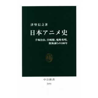 日本アニメ史 手塚治虫、宮崎駿、庵野秀明、新海誠らの１００年 中公新書２６９４／津堅信之(著者)(アート/エンタメ)