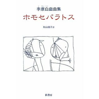 ホモセパラトス 李康白戯曲集／李康白【著】，秋山順子【訳】(アート/エンタメ)